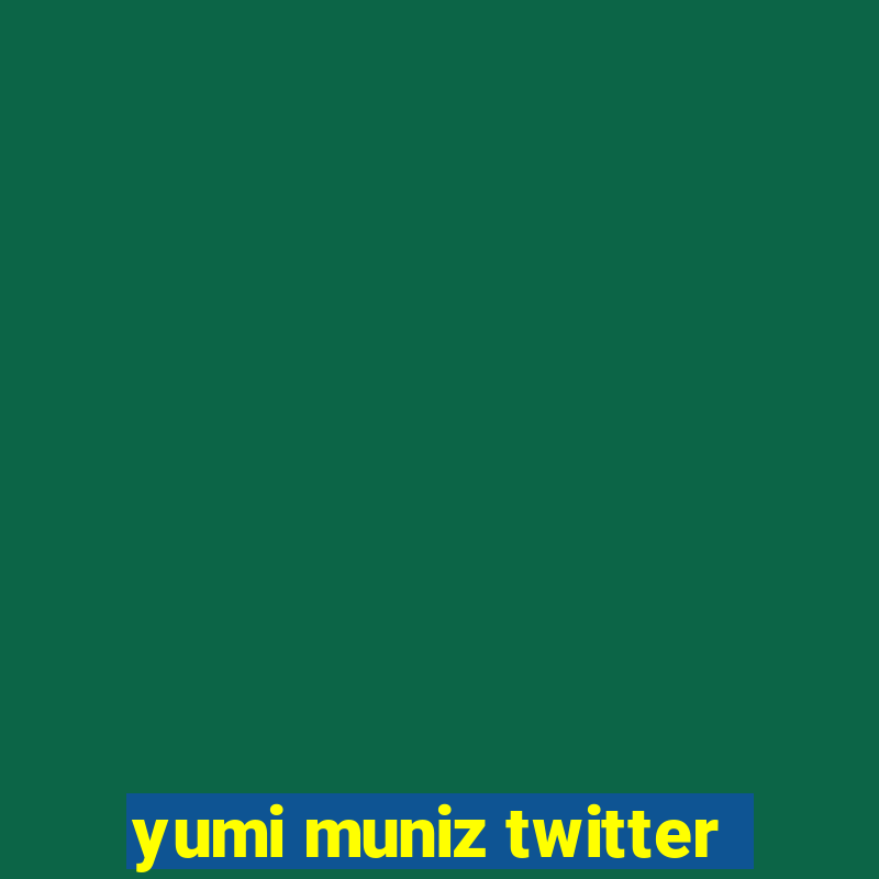 yumi muniz twitter